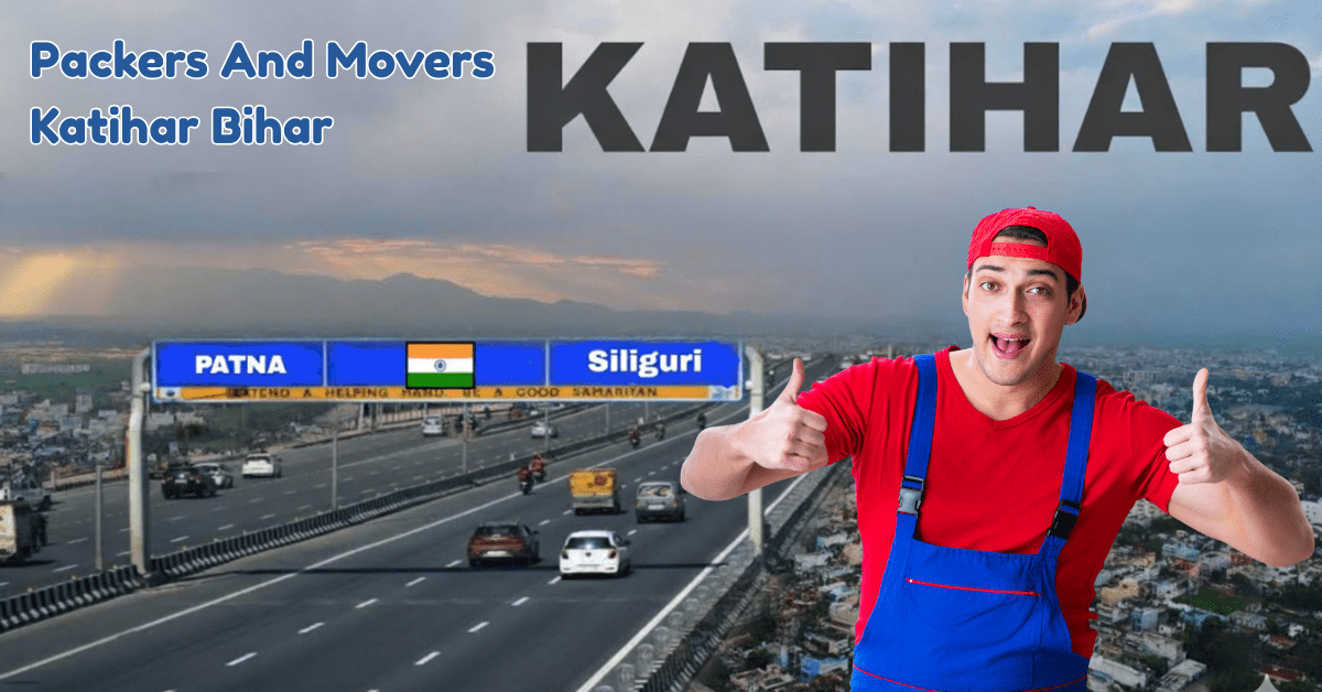 packers and movers Katihar Bihar providing safe relocation services